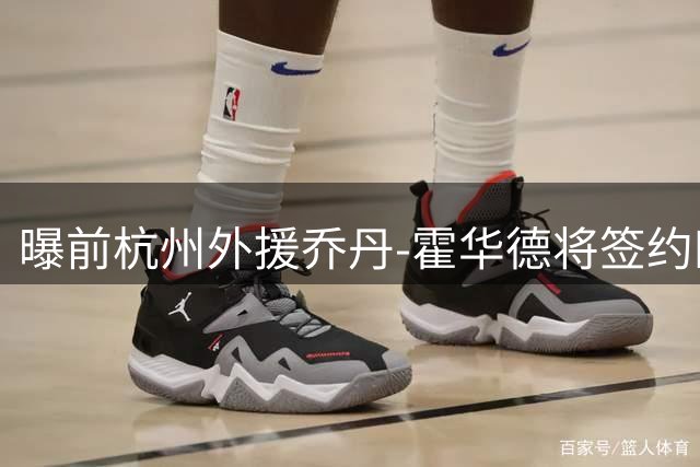 曝前杭州外援乔丹-霍华德将签约四川男篮